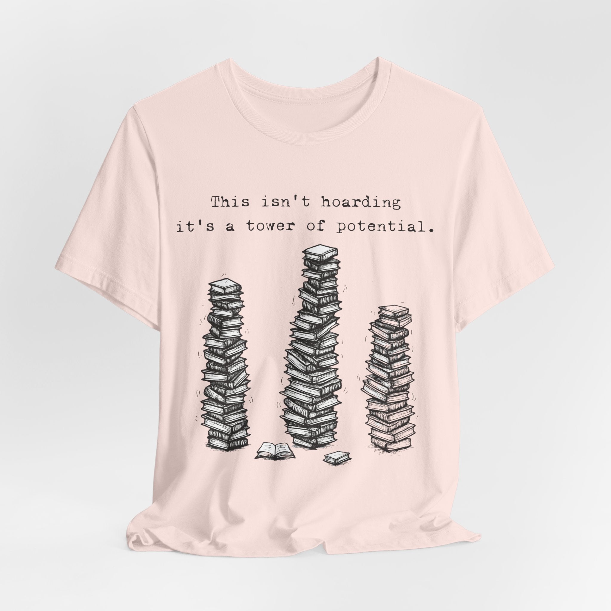 "This isn't hoarding, it's a tower of potential" Book Lover Tee