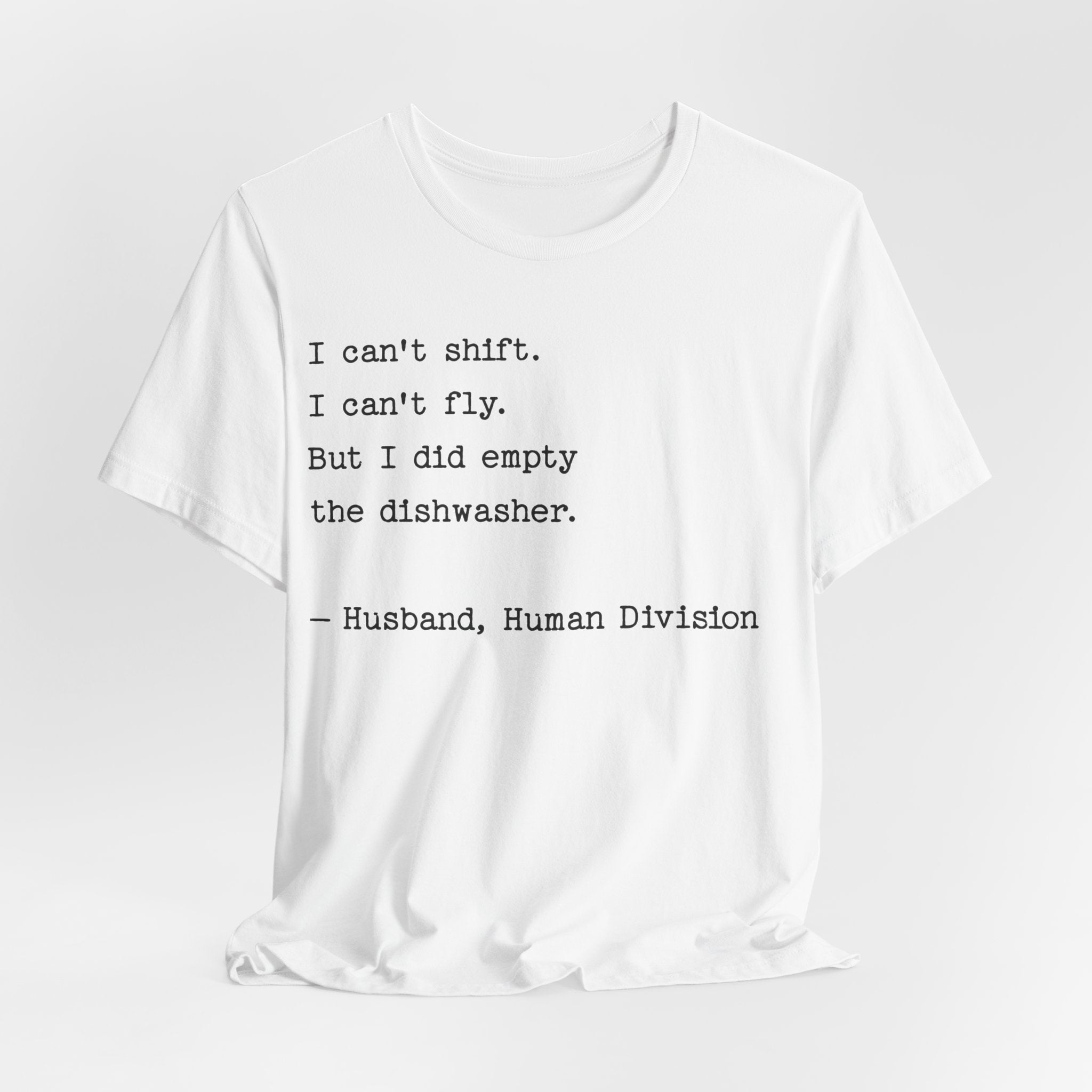 Funny Husband T-Shirt — "I can’t shift. I can’t fly. But I did empty the dishwasher."