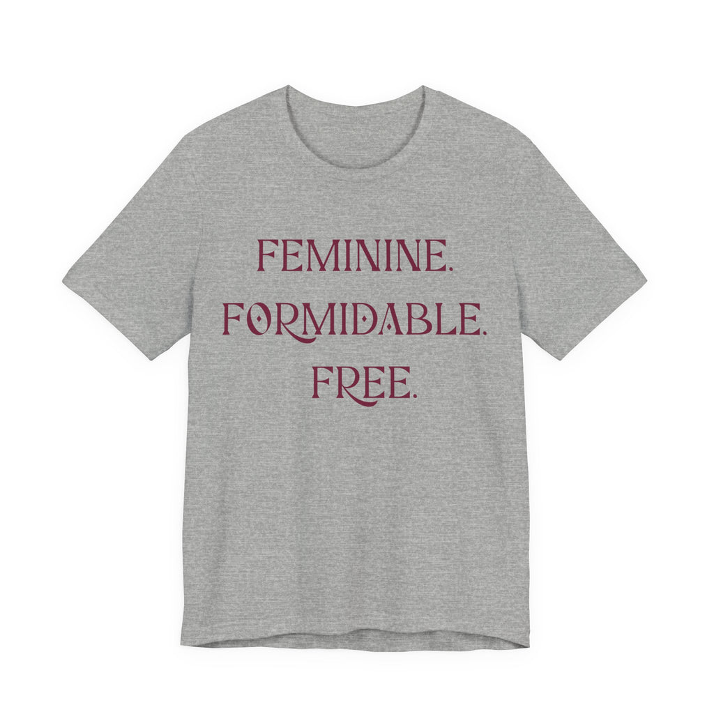 Feminine. Formidable. Free. Tee - Empowerment Women's Graphic T-Shirt