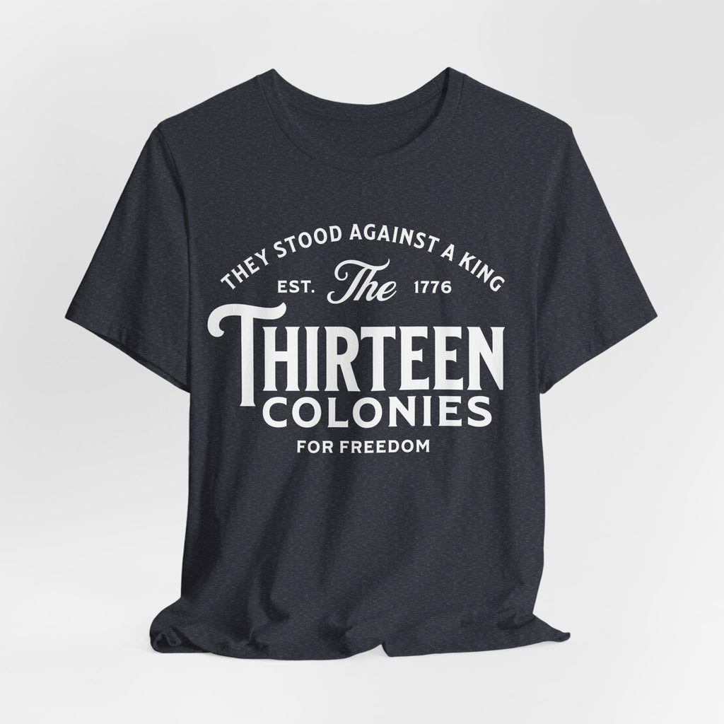 Thirteen Colonies T-Shirt – “They Stood Against a King” 1776 Freedom Tee