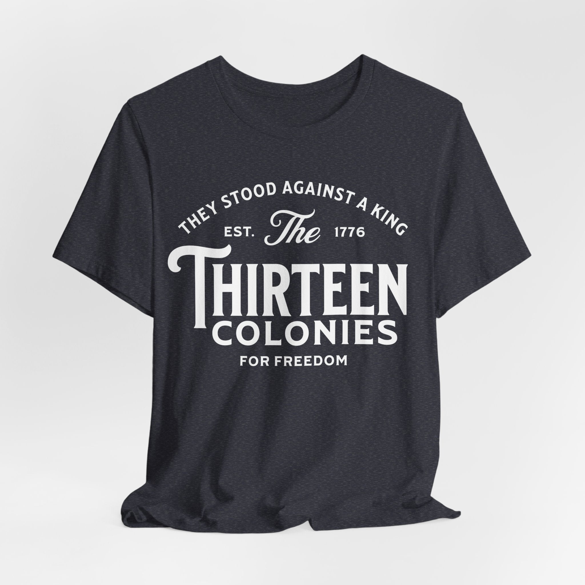 Thirteen Colonies T-Shirt – “They Stood Against a King” 1776 Freedom Tee