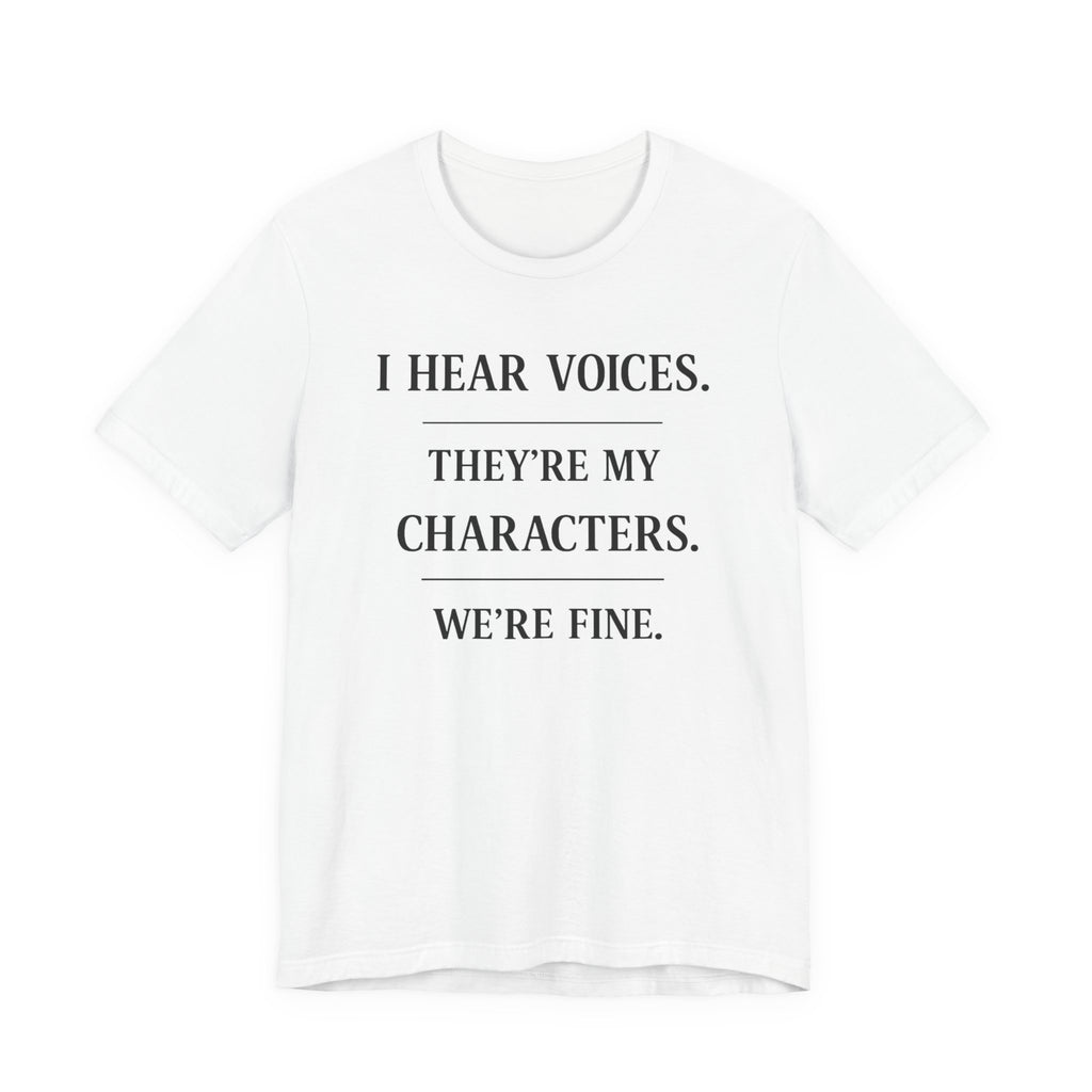 T-Shirt — “I Hear Voices. They’re My Characters. We’re Fine.” Literary Writer Tee