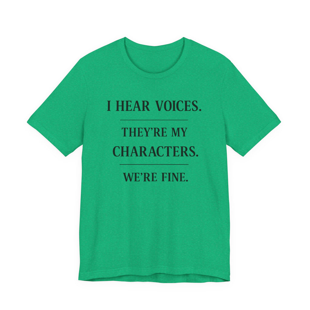 T-Shirt — “I Hear Voices. They’re My Characters. We’re Fine.” Literary Writer Tee