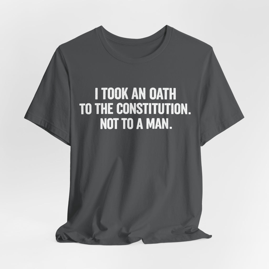 Constitution Oath T-Shirt — "I Took An Oath To The Constitution, Not To A Man" Patriotic Tee
