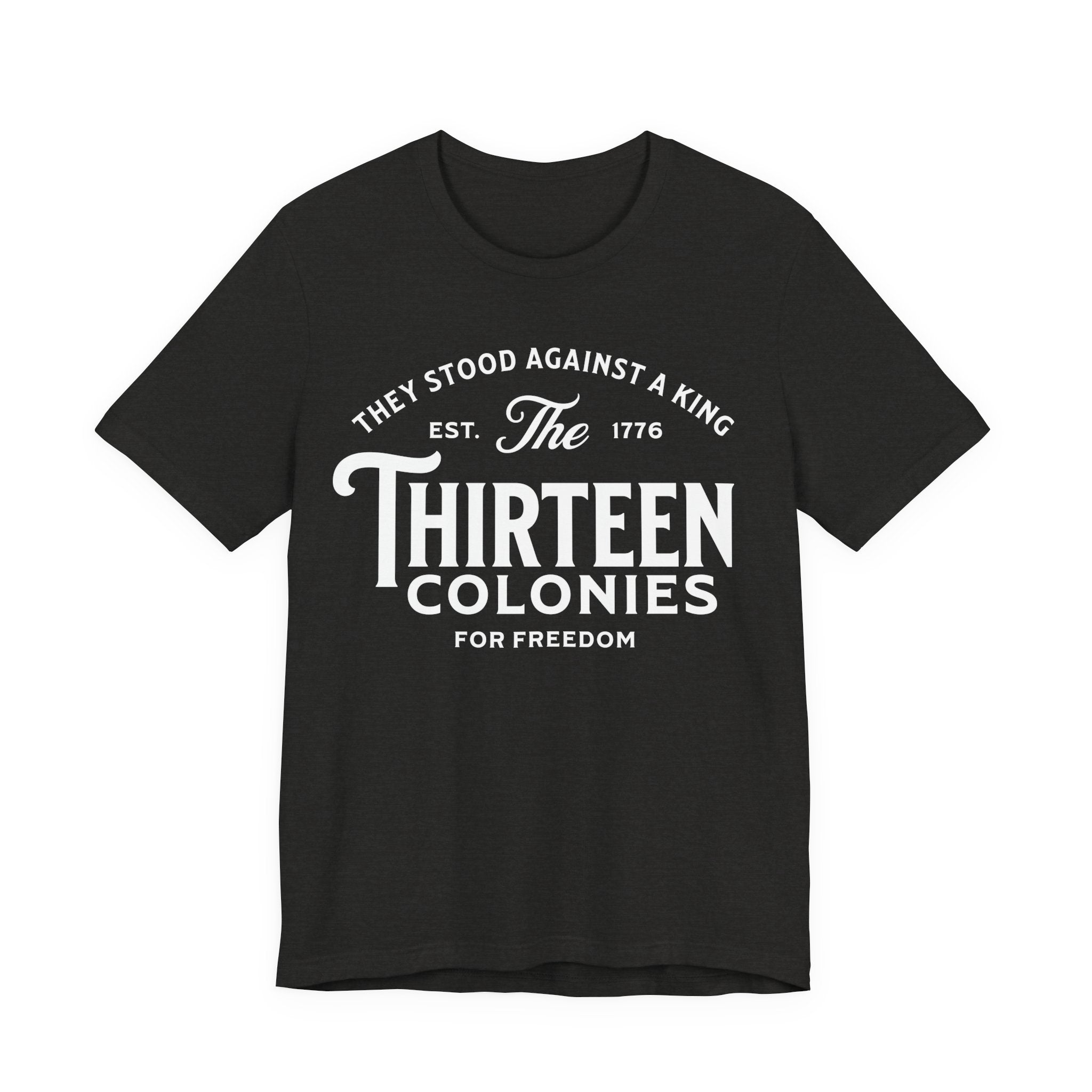 Thirteen Colonies T-Shirt – “They Stood Against a King” 1776 Freedom Tee