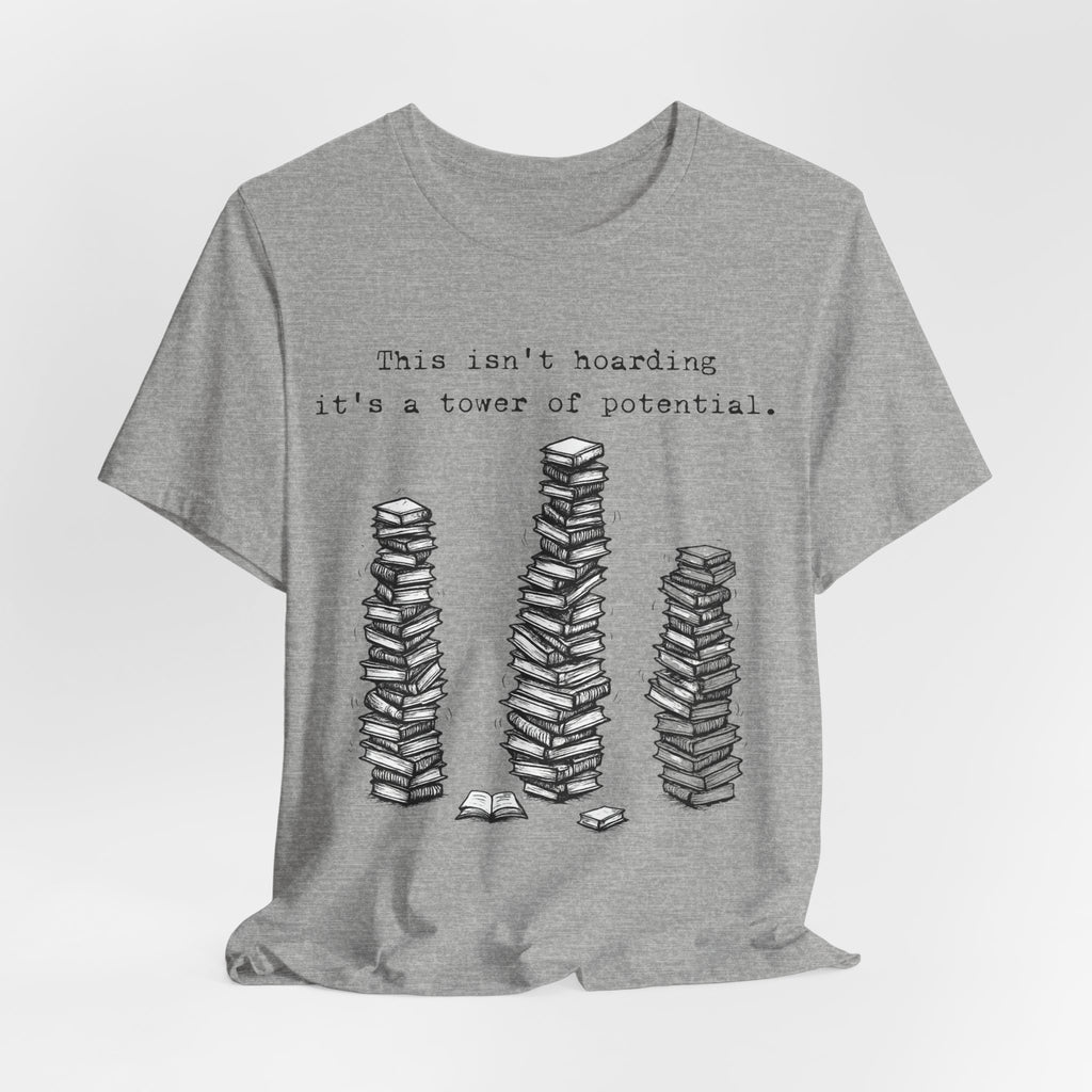 "This isn't hoarding, it's a tower of potential" Book Lover Tee