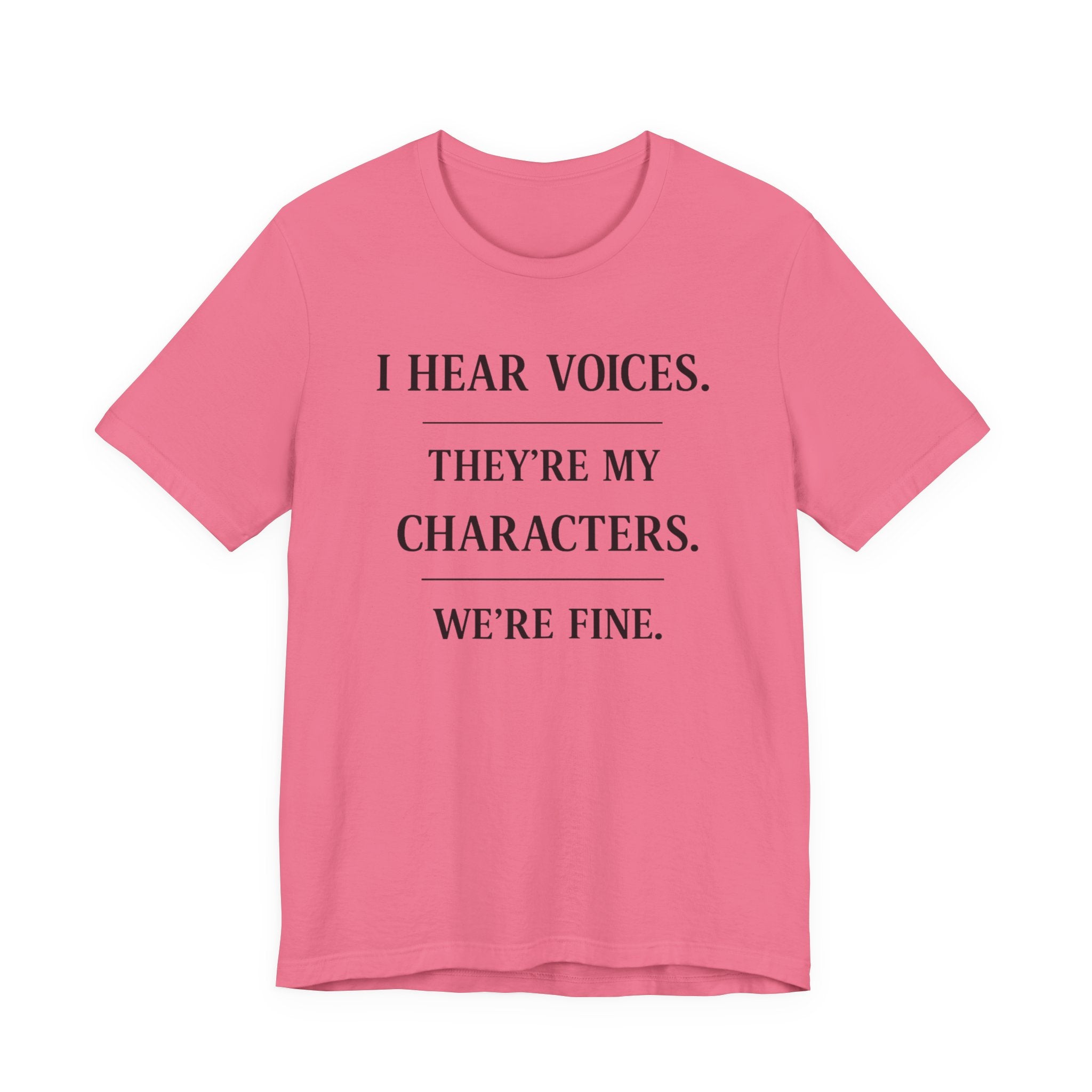 T-Shirt — “I Hear Voices. They’re My Characters. We’re Fine.” Literary Writer Tee
