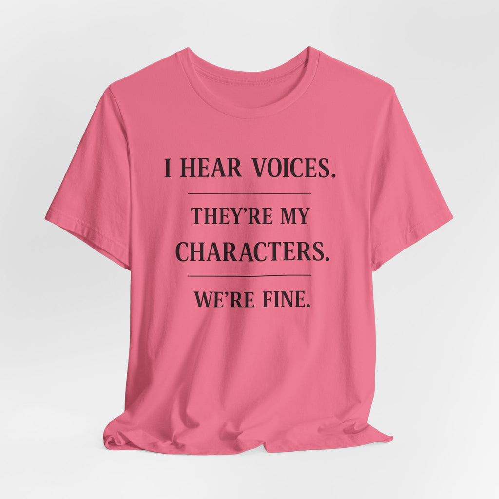 T-Shirt — “I Hear Voices. They’re My Characters. We’re Fine.” Literary Writer Tee