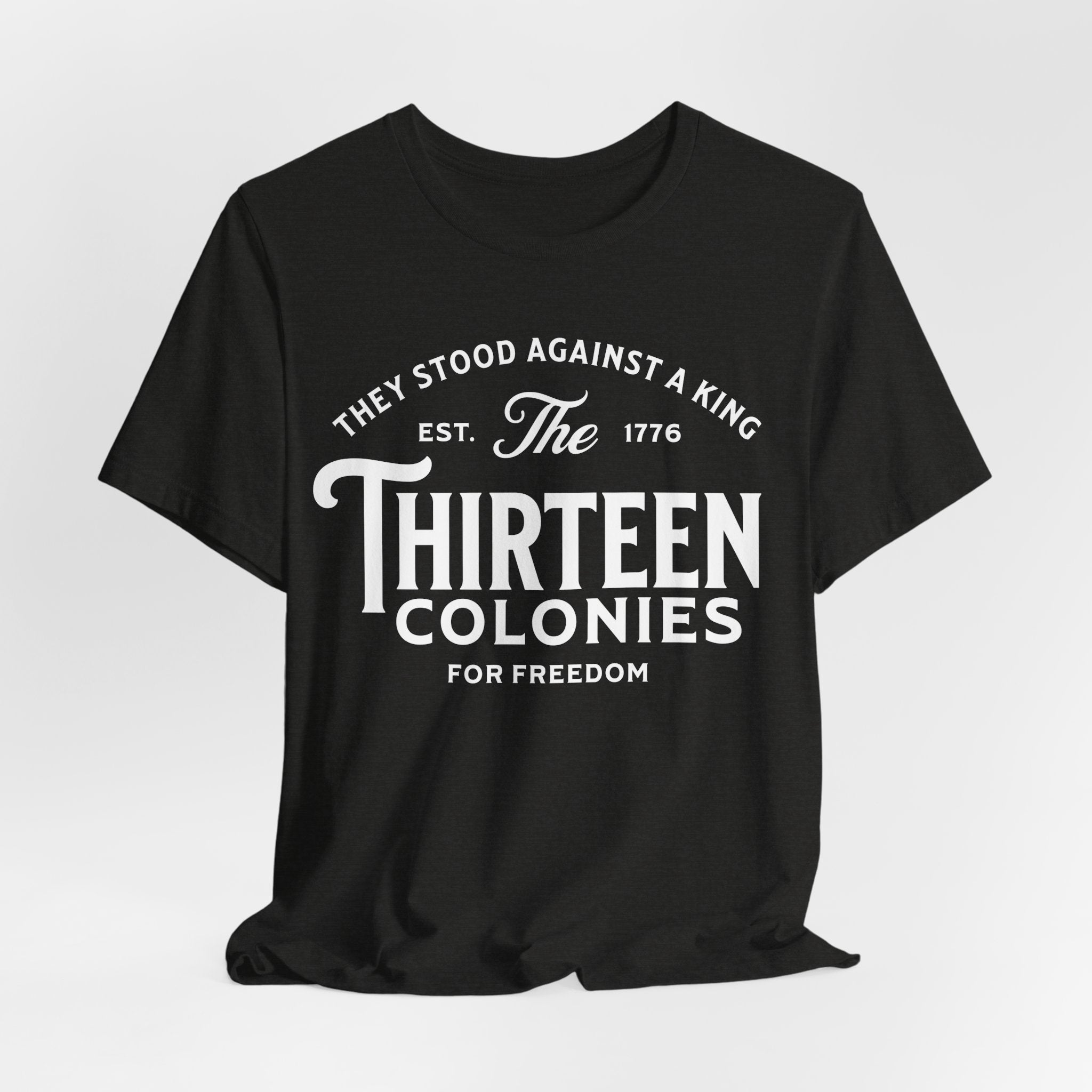 Thirteen Colonies T-Shirt – “They Stood Against a King” 1776 Freedom Tee