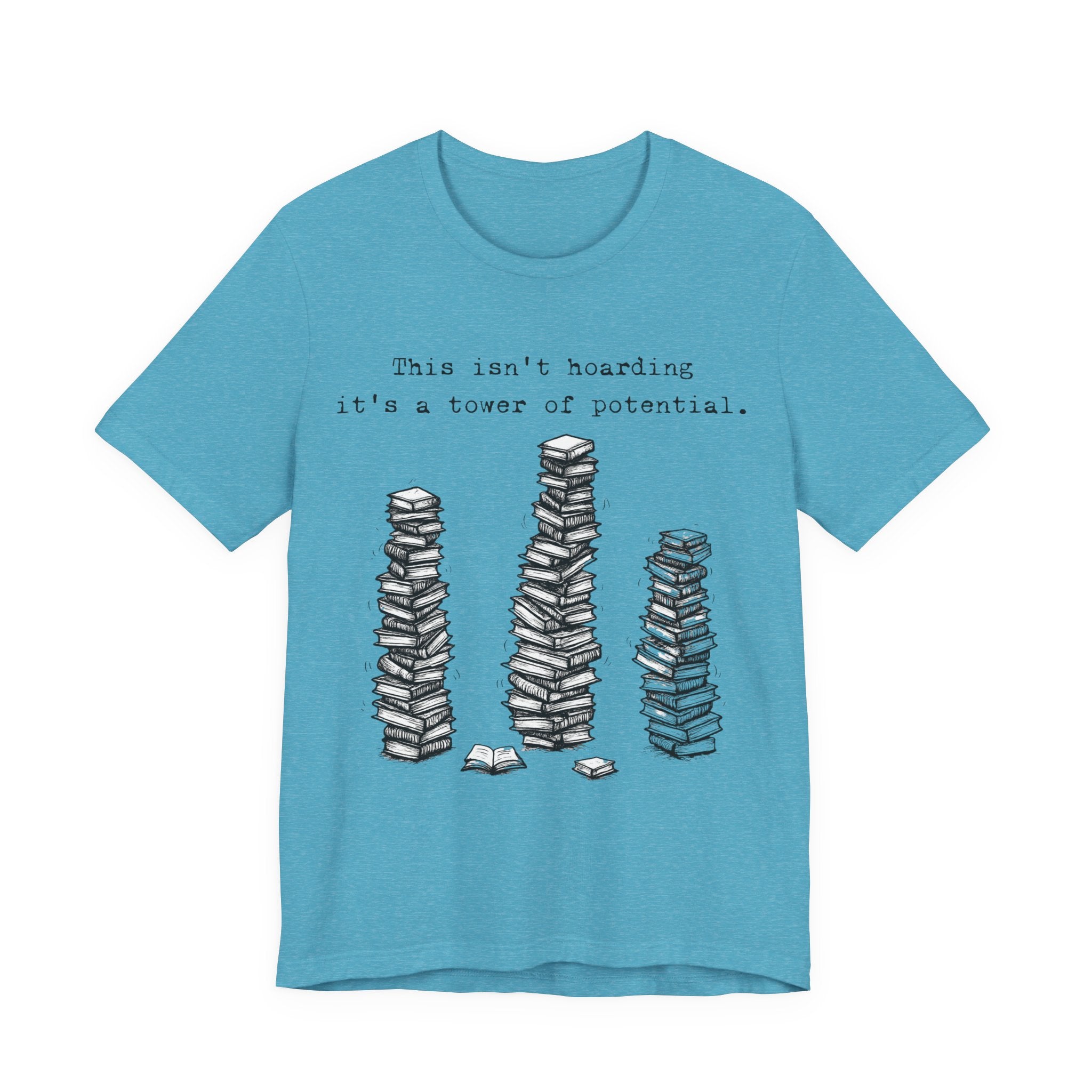 "This isn't hoarding, it's a tower of potential" Book Lover Tee