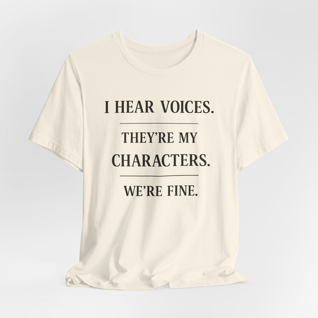 T-Shirt — “I Hear Voices. They’re My Characters. We’re Fine.” Literary Writer Tee