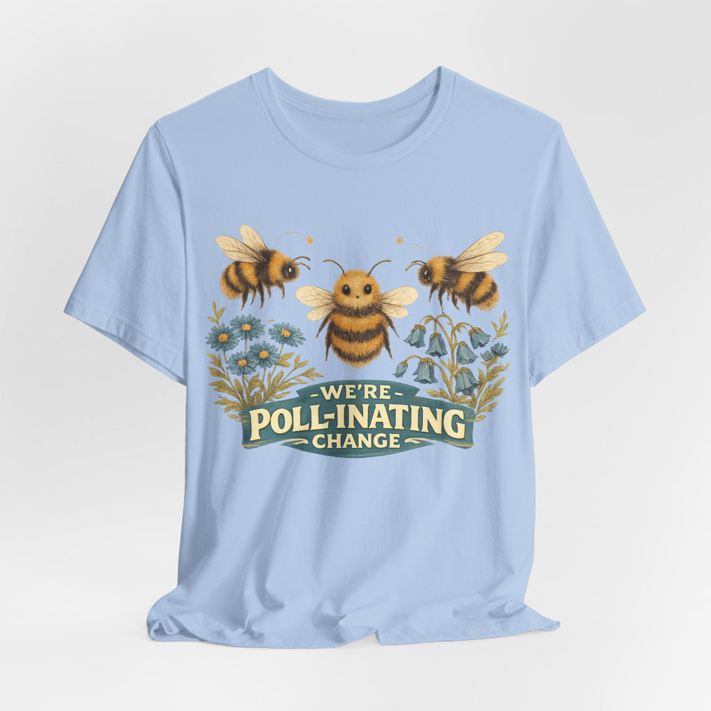 We're Poll-inating Change — Bee Graphic T-Shirt"
