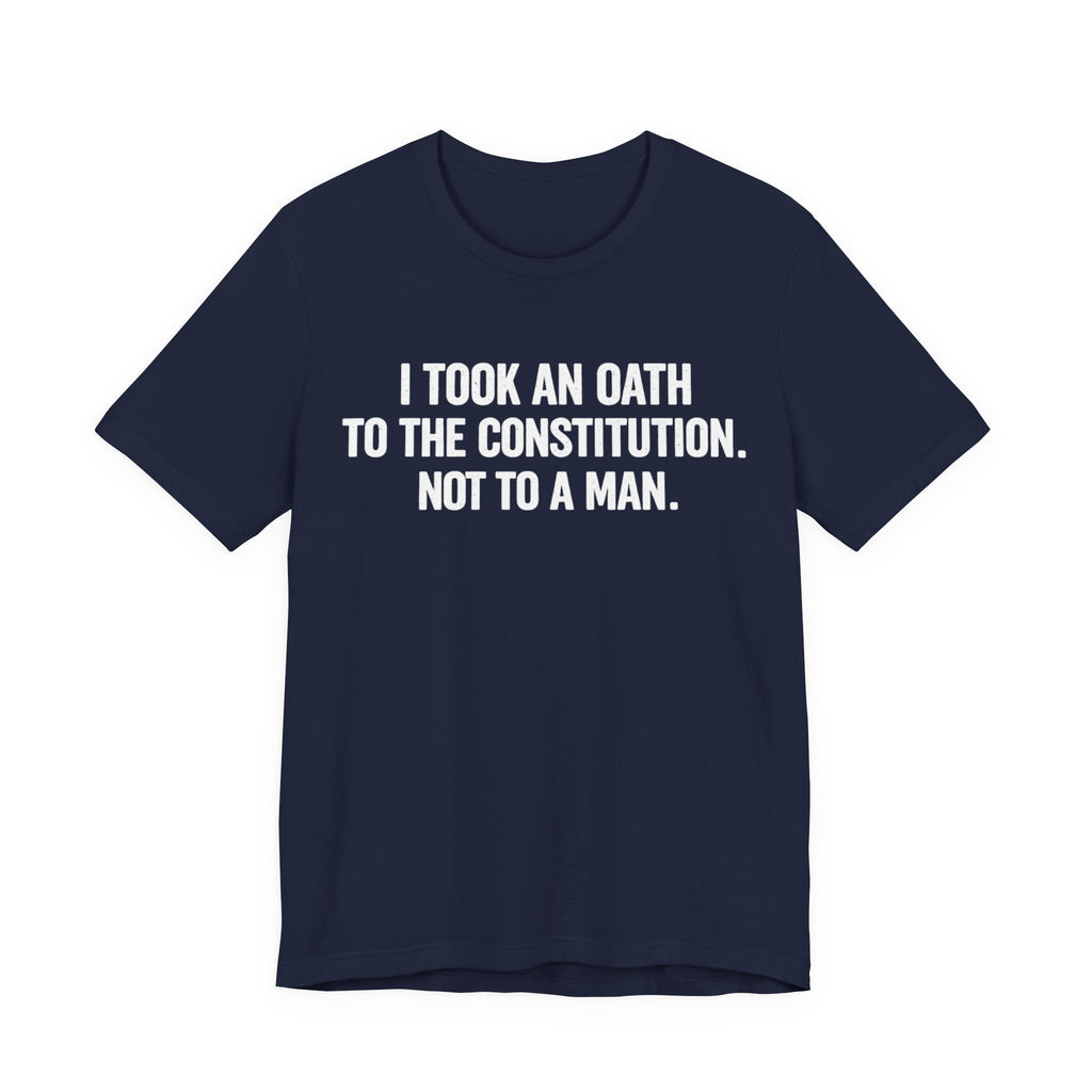 Constitution Oath T-Shirt — "I Took An Oath To The Constitution, Not To A Man" Patriotic Tee