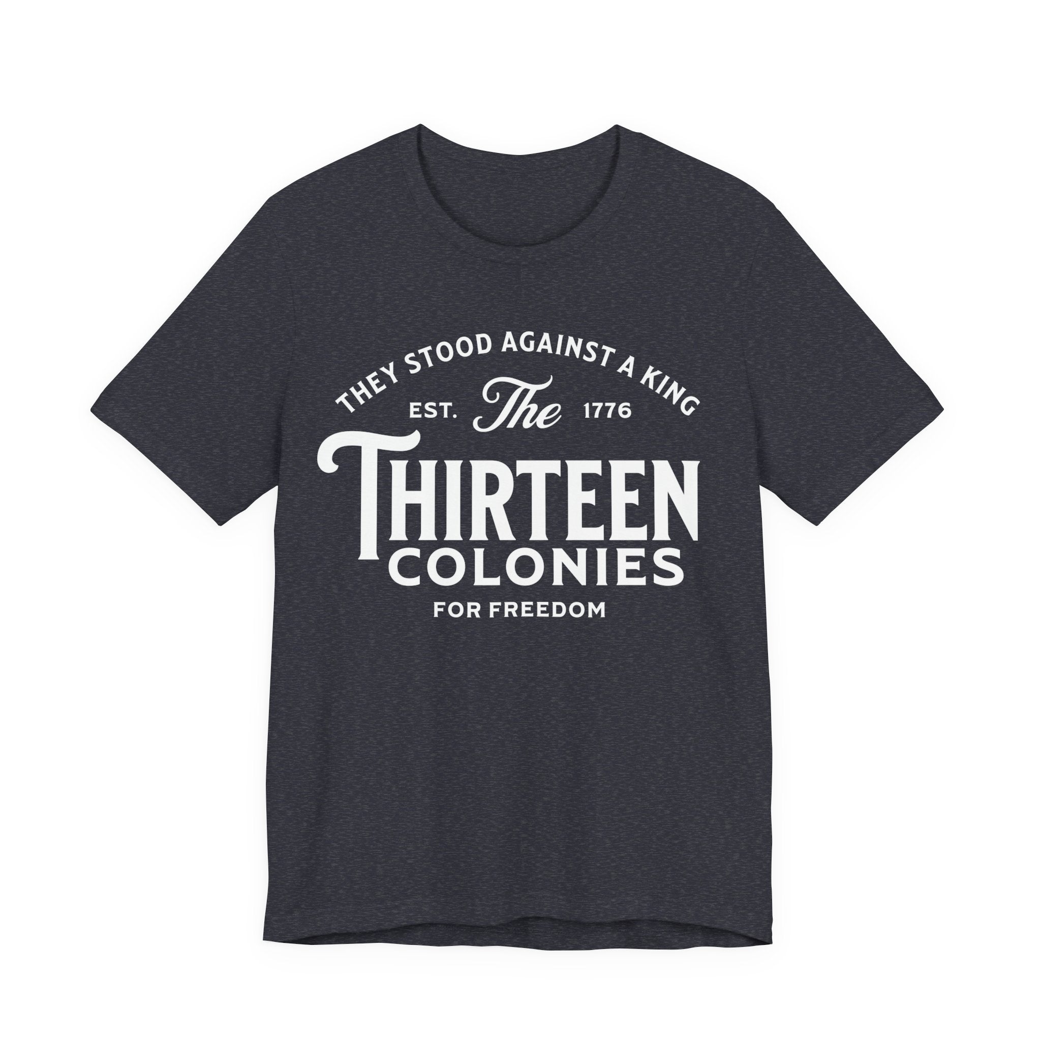 Thirteen Colonies T-Shirt – “They Stood Against a King” 1776 Freedom Tee