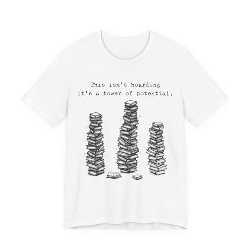 "This isn't hoarding, it's a tower of potential" Book Lover Tee