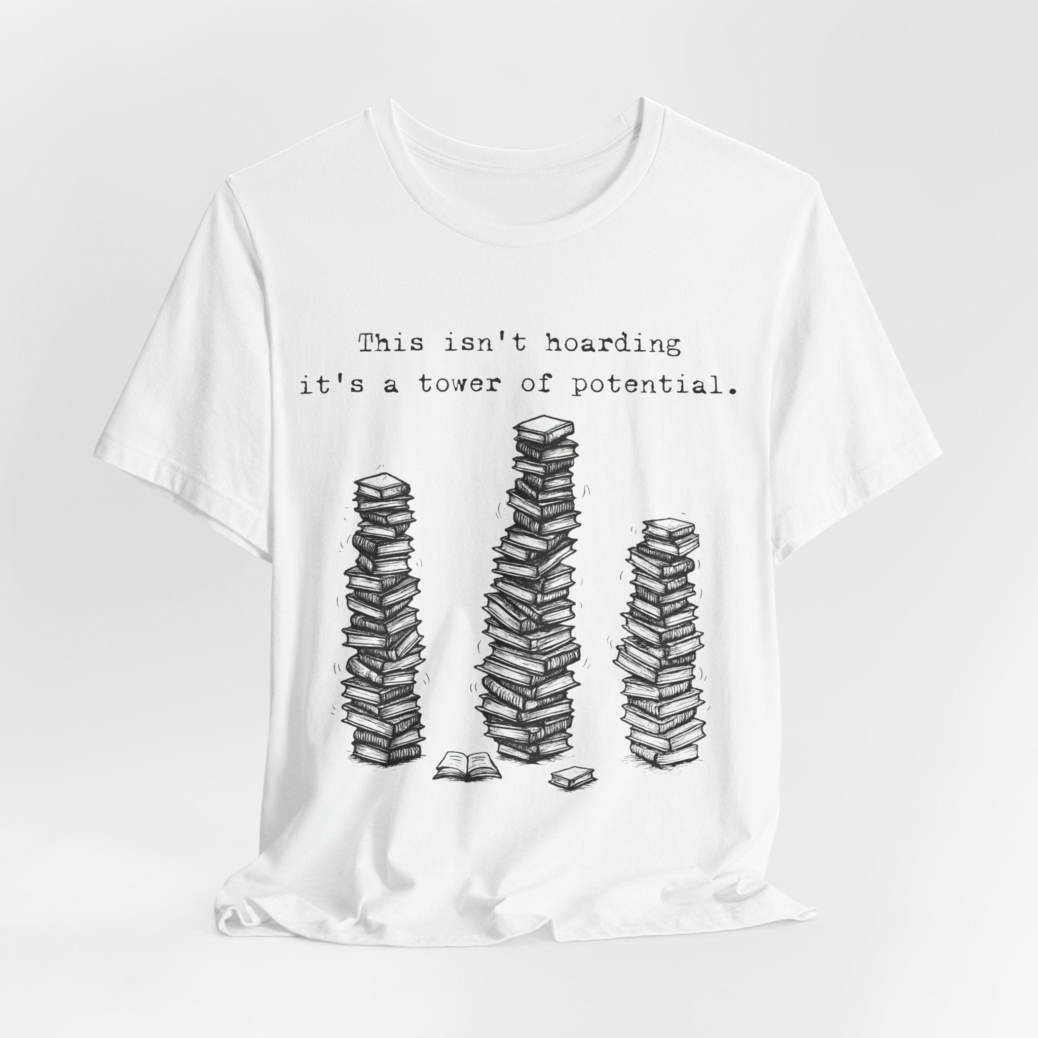 "This isn't hoarding, it's a tower of potential" Book Lover Tee